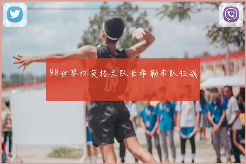 98世界杯英格兰队长希勒率队征战