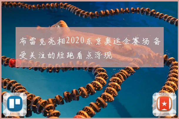 布雷克亮相2020东京奥运会赛场 备受关注的短跑看点浮现