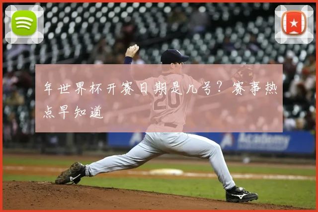 年世界杯开赛日期是几号?赛事热点早知道