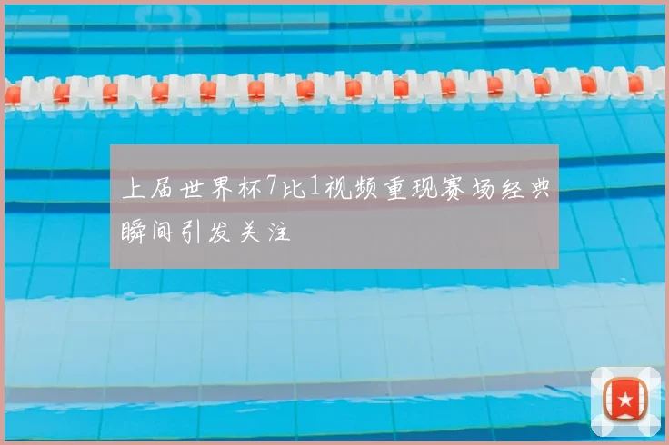 上届世界杯7比1视频重现赛场经典瞬间引发关注